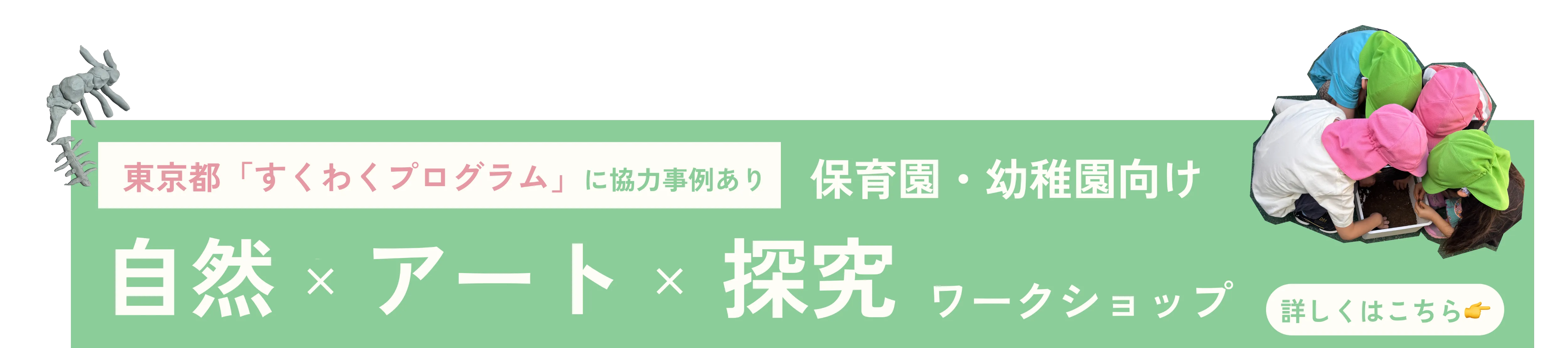 東京都すくわくプログラム協力事例あり 保育園・幼稚園向け 自然×アート×探究ワークショップ
        